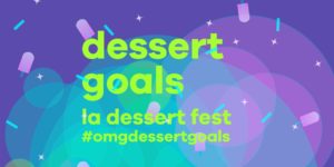 Dessert Goals 2018 Los Angeles